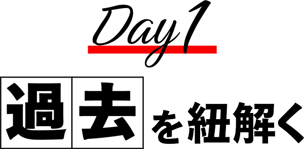 Day1 過去を紐解く