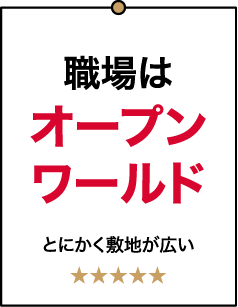 職場はオープンワールド とにかく敷地が広い ★★★★★