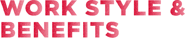 WORK STYLE & BENEFITS